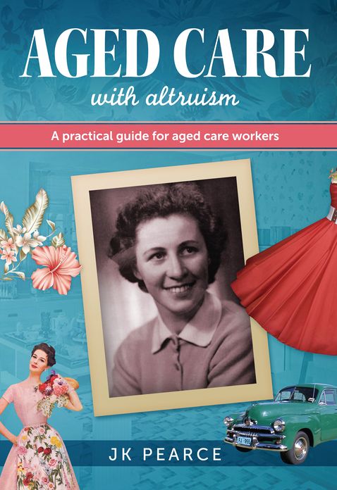 Aged Care with Altruism: A Practical Guide for Aged Care Workers