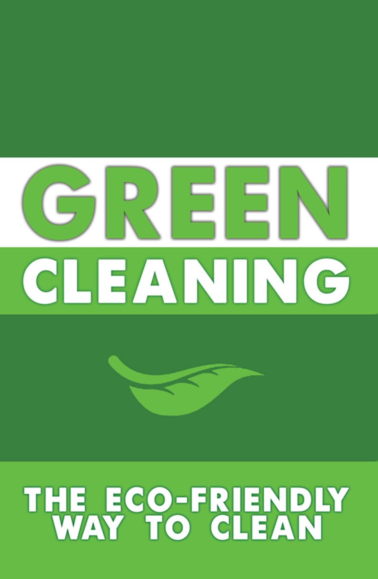 Green Cleaning : The Eco-Friendly Way to Clean