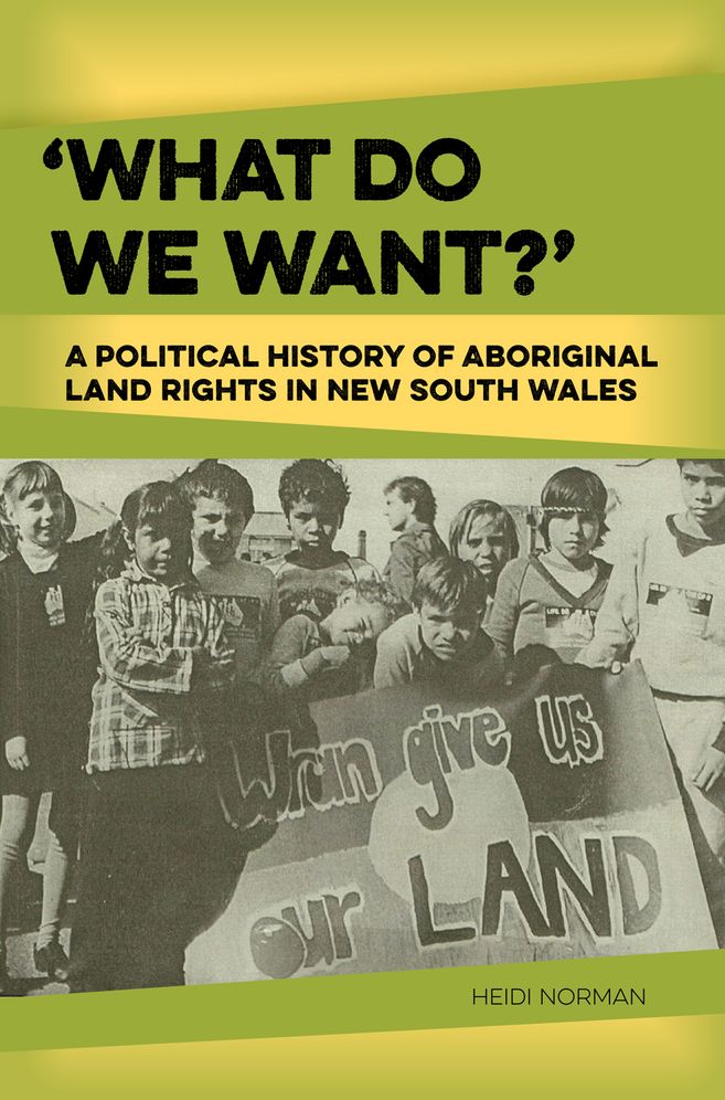 'What Do We Want?': A Political History of Aboriginal Land Rights in New South Wales