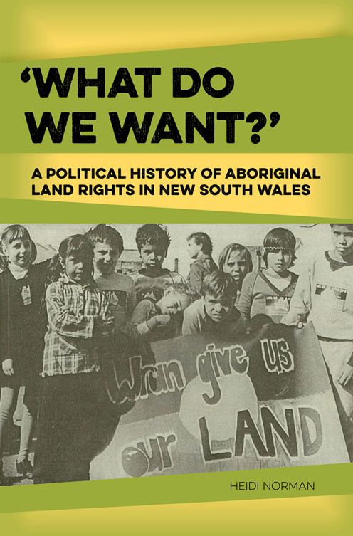 'What Do We Want?': A Political History of Aboriginal Land Rights in New South Wales
