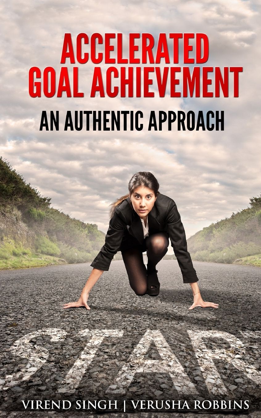 Accelerated Goal Achievement: An Authentic Approach to Set and Achieve Goals Faster