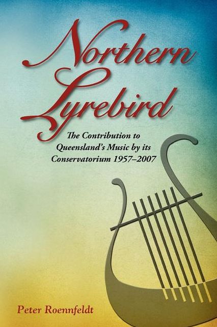 Northern Lyrebird: The Contribution to Queensland's Music by Its Conservatorium