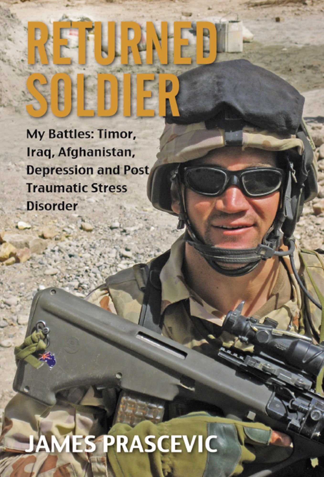 Returned Soldier : My Battles: Timor, Iraq, Afghanistan, Depression and Post Traumatic Stress Disorder