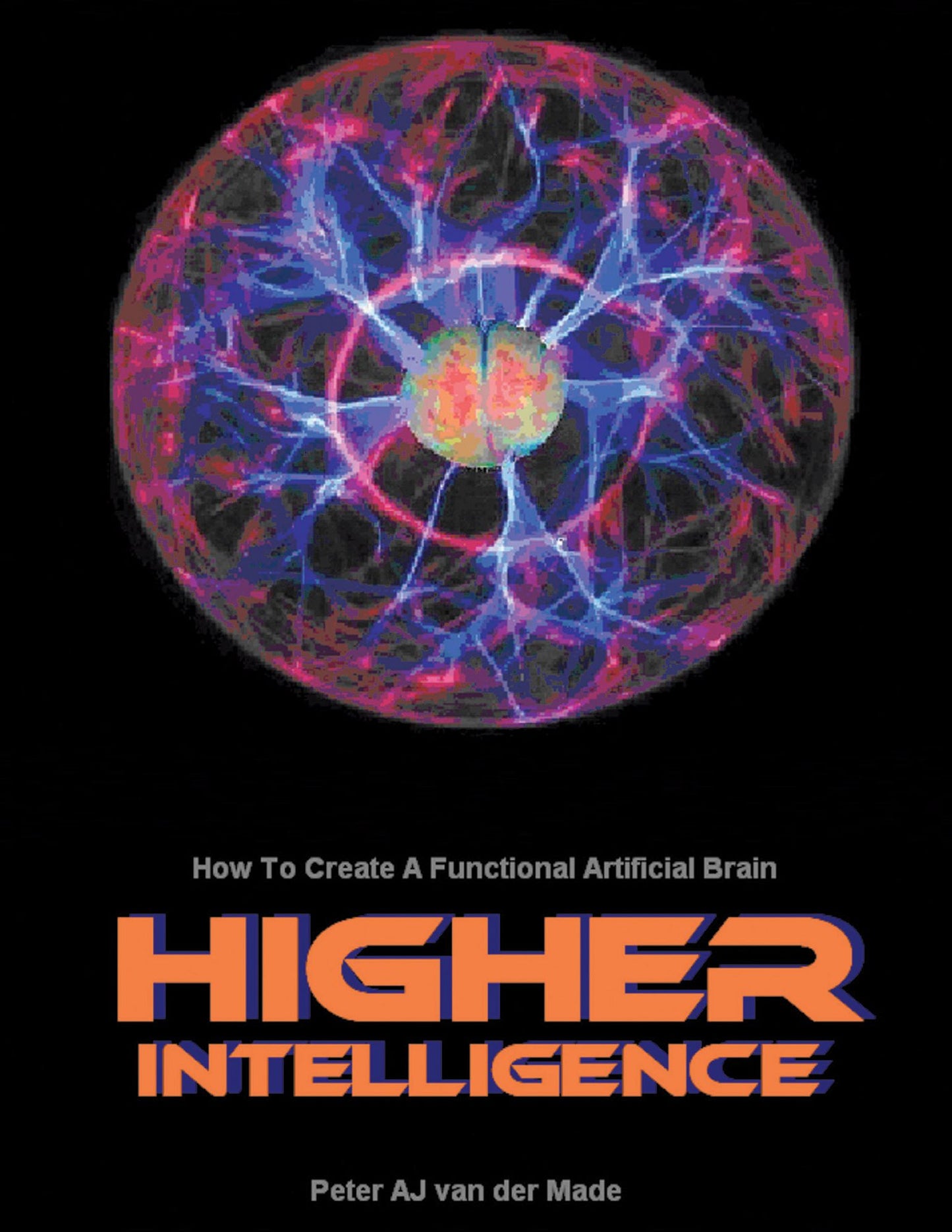 Higher Intelligence: How to Create a Functional Artificial Brain