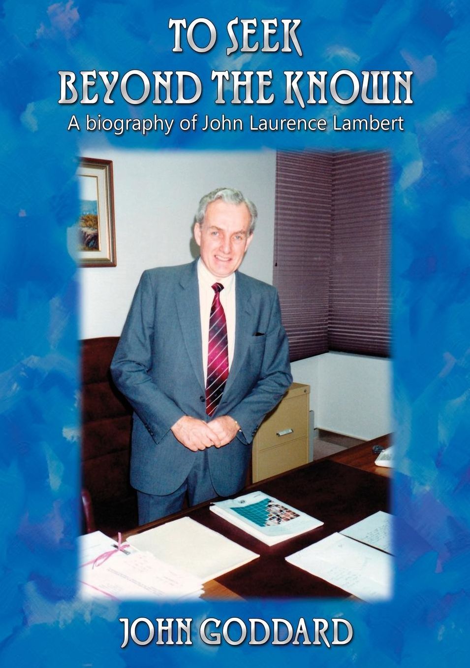 To Seek Beyond the Known: : A biography of John Laurence Lambert