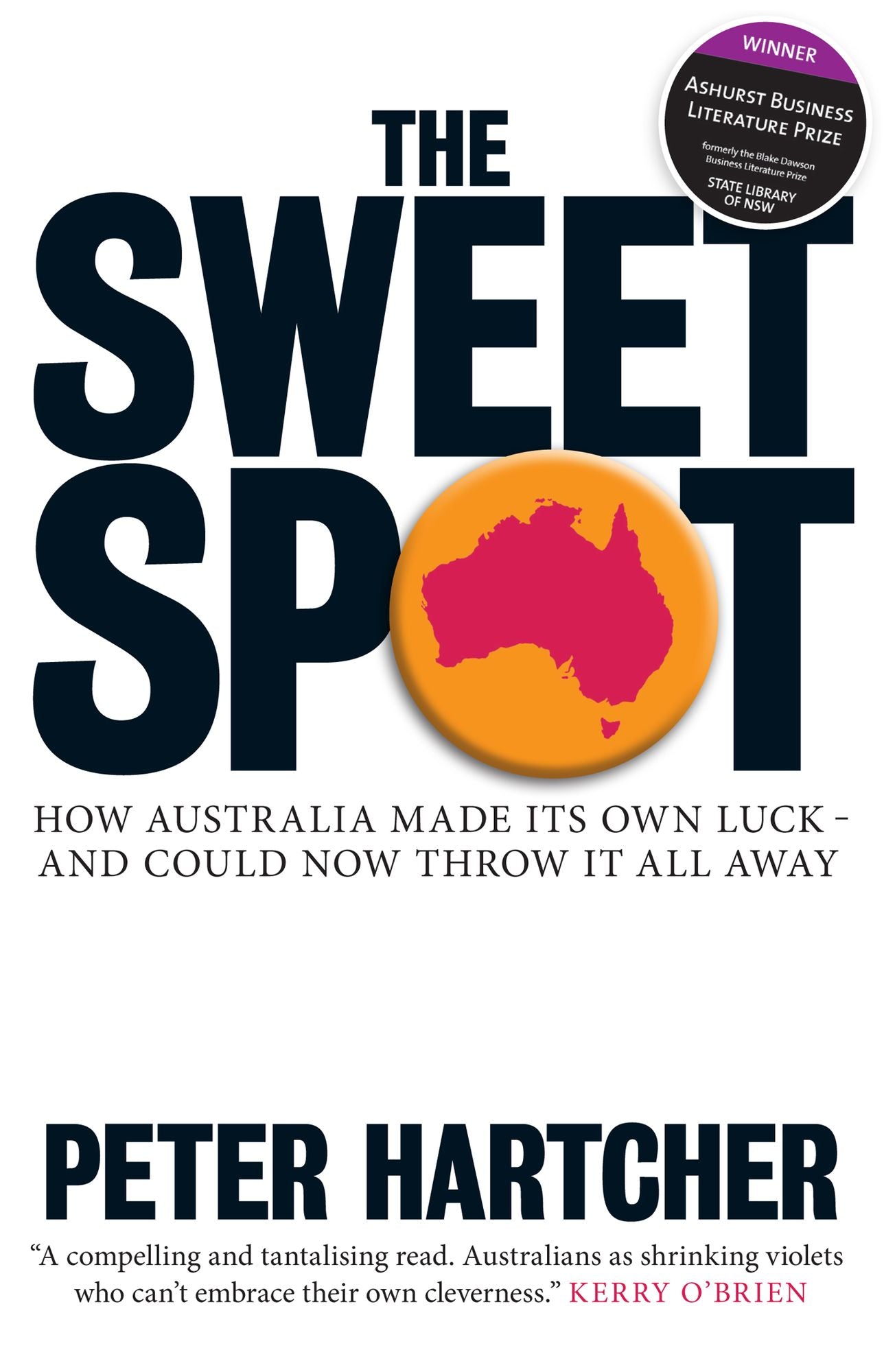 The Sweet Spot: How Australia Made Its Own Luck - And Could Now Throw It All Away