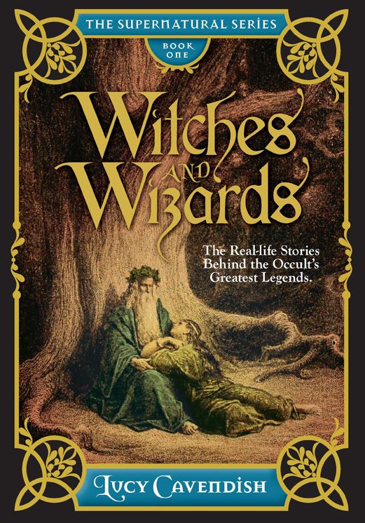 Witches and Wizards: The Real-Life Stories Behind the Occult's Greatest Legends