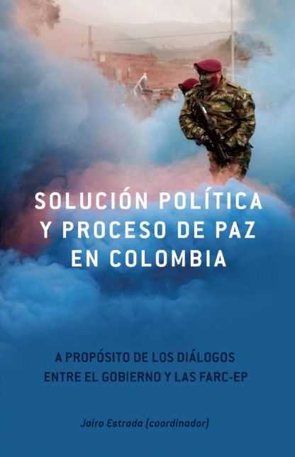 Solucion Politica y Proceso de Paz en Colombia: A proposito de los dialogos entre el gobierno y las FARC-EP