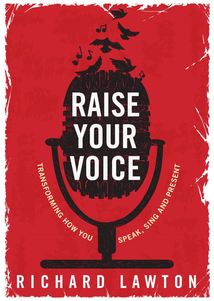 Raise Your Voice: Transforming How You Speak, Sing and Present