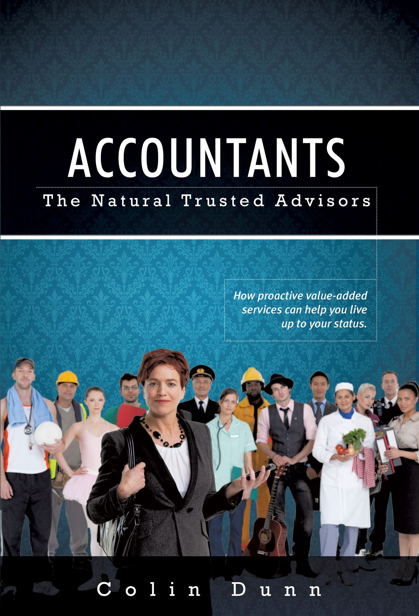 Accountants: The Natural Trusted Advisors: How Proactive Value-Added Services Can Help You Live Up to Your Status