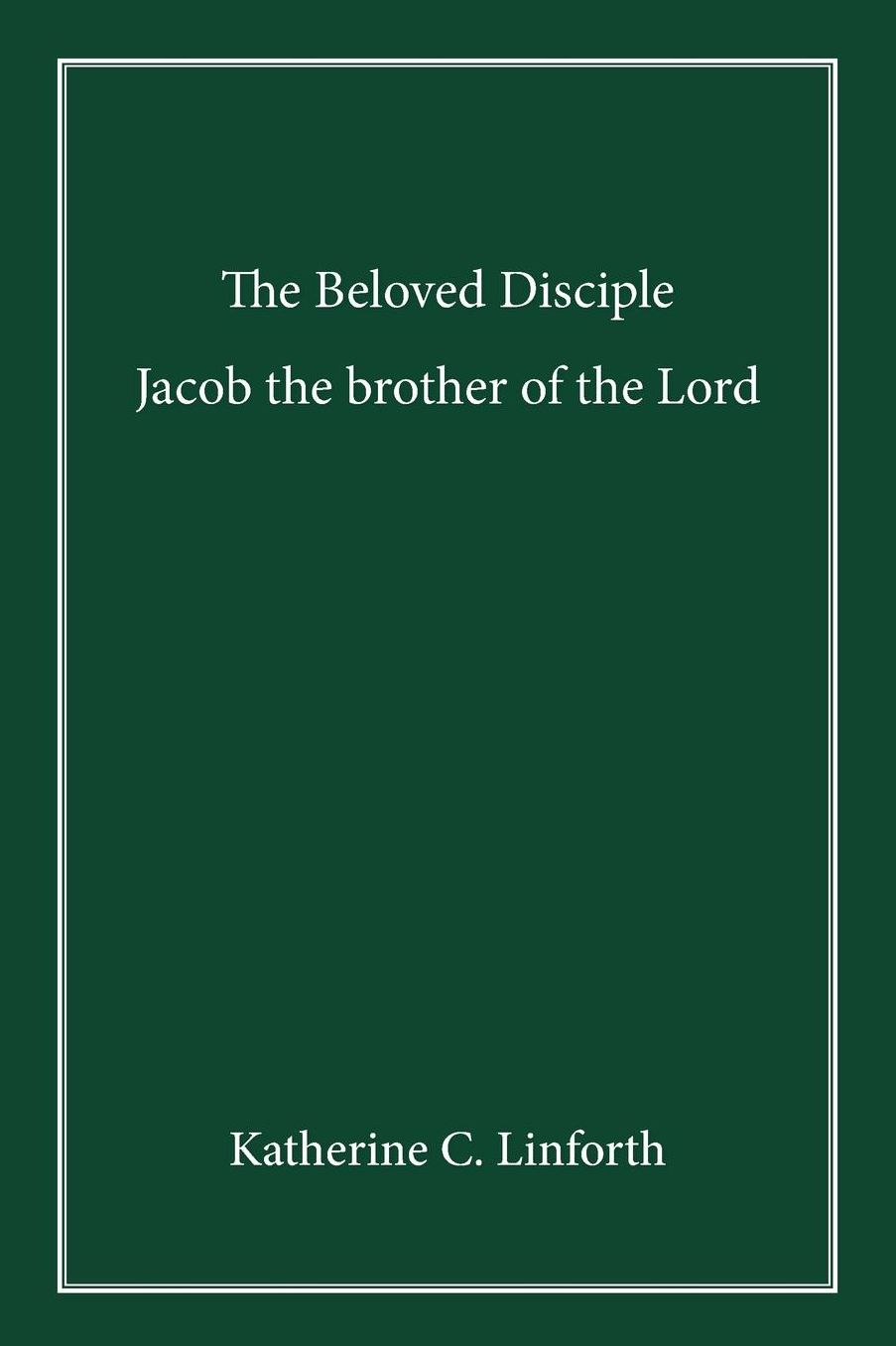 The Beloved Disciple: Jacob the Brother of the Lord