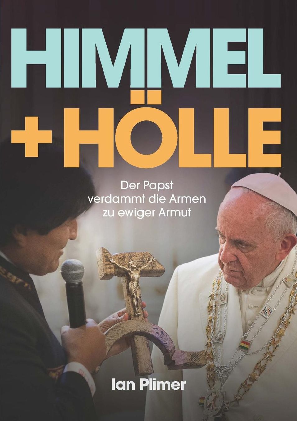 Himmel + H lle: Der Papst verdammt die Armen zu ewiger Armut