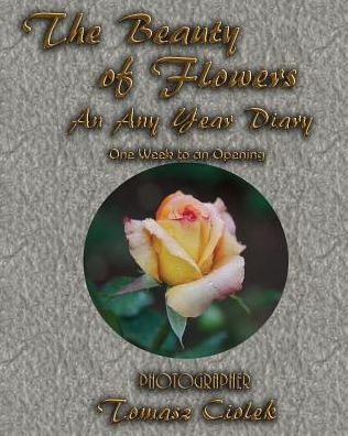 The Beauty of Flowers - An Any Year Diary: One Week to an Opening