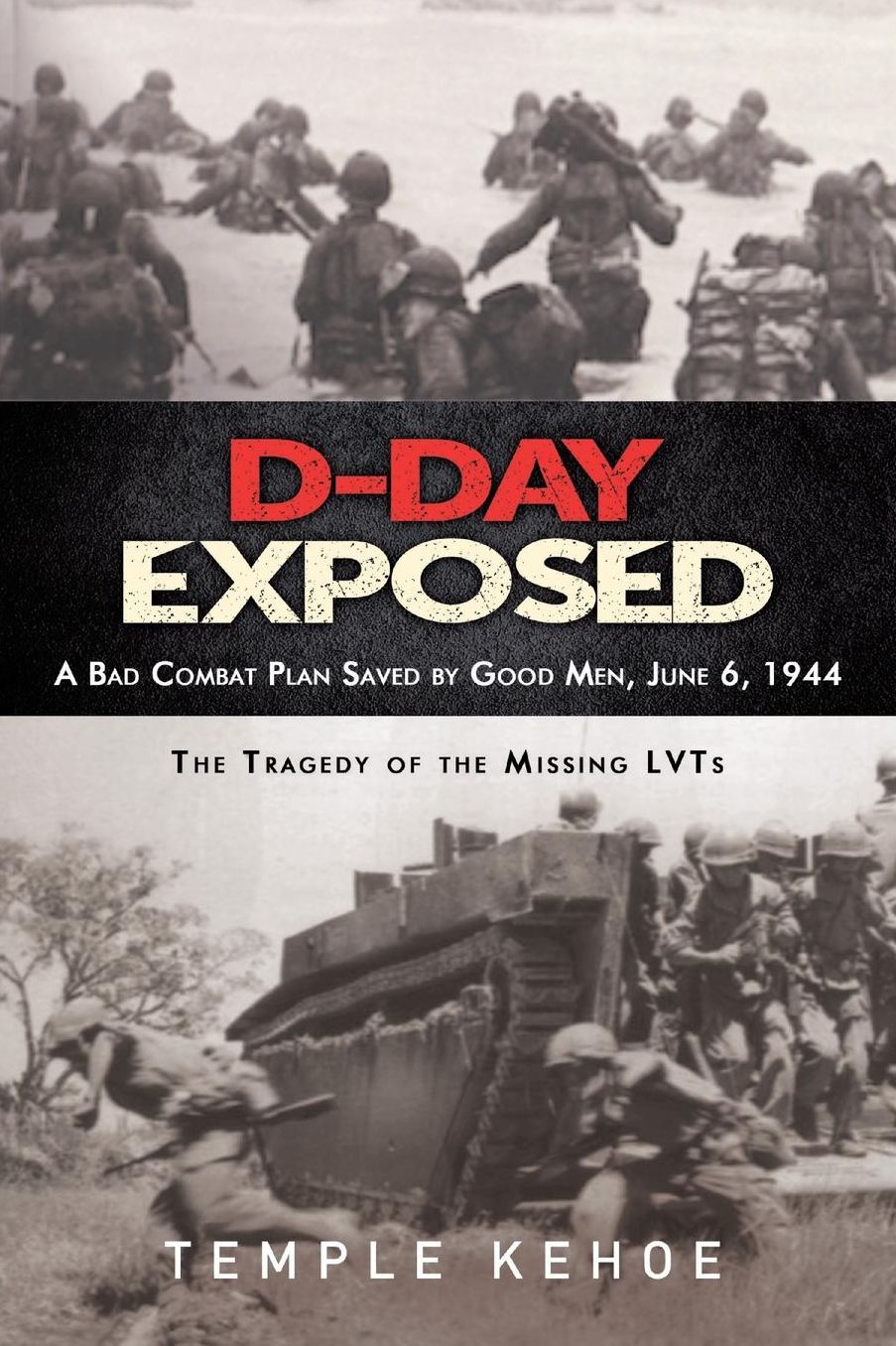 D-Day Exposed: A Bad Combat Plan Saved by Good Men, June 6, 1944 - The Tragedy of the Missing Lvts