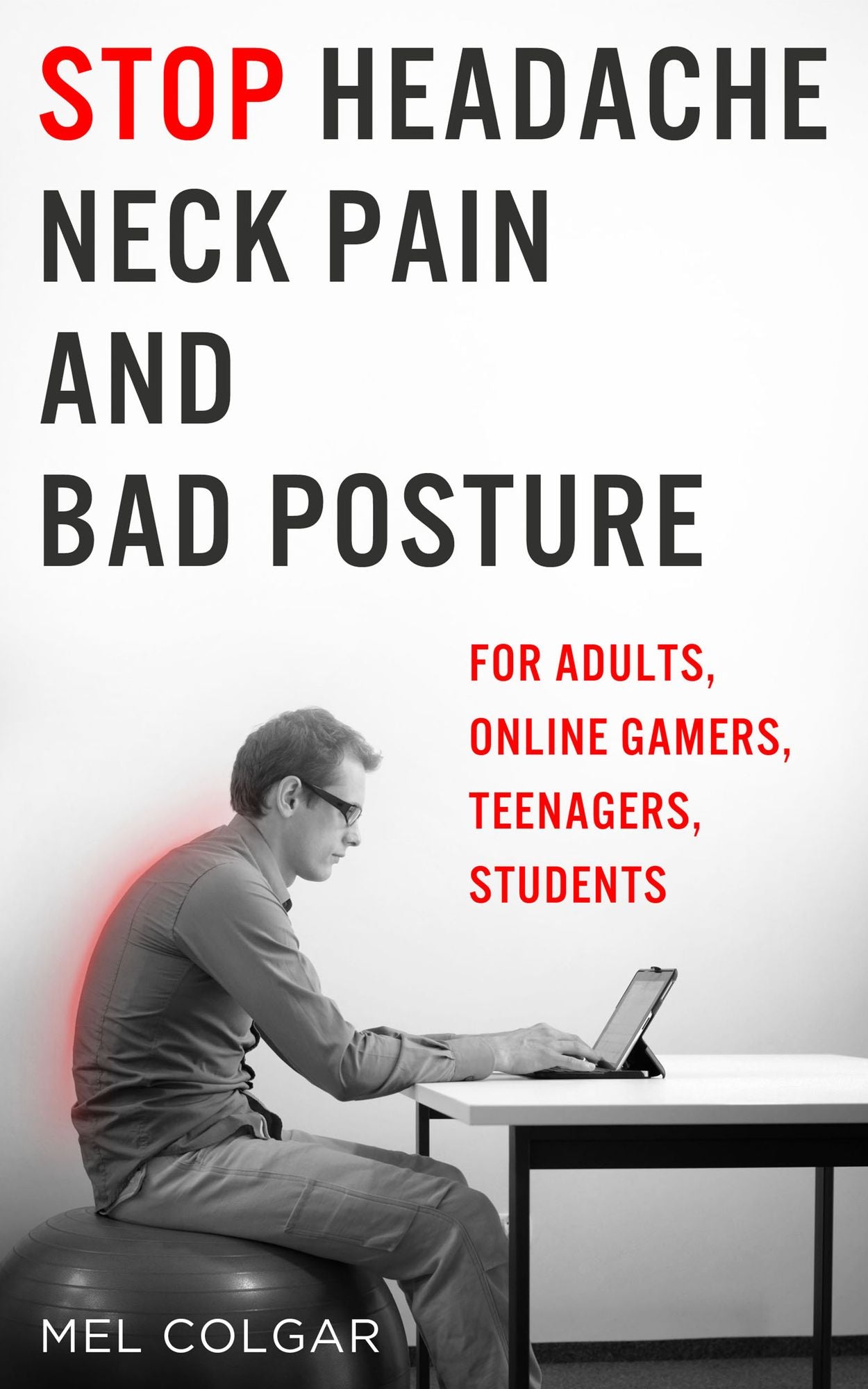 Stop Headache, Neck Pain and Bad Posture: For Adults, Online Gamers, Teenagers, Students