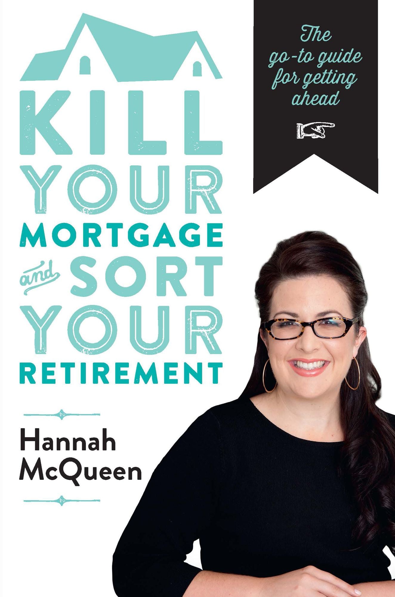 Kill Your Mortgage & Sort Your Retirement: The Go/To Guide for Getting Ahead