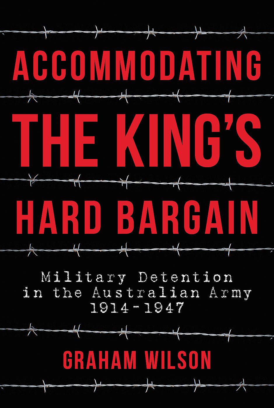 Accommodating the King's Hard Bargain: Military Detention in the Australian Army 1914 - 1947