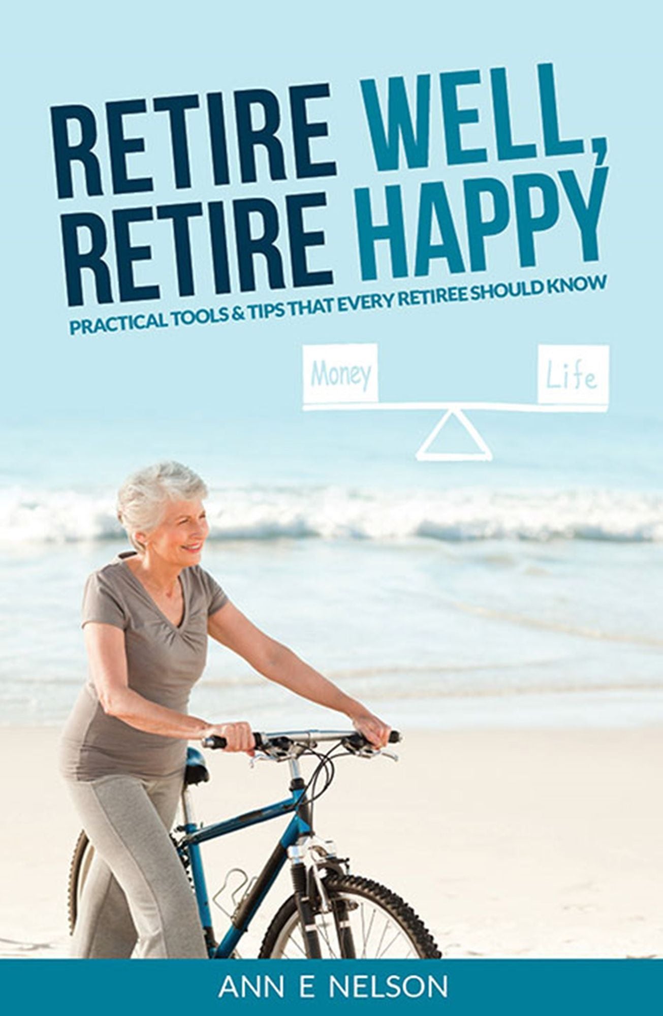 Retire Well, Retire Happy : Practical Tools & Tips that Every Retiree Should Know