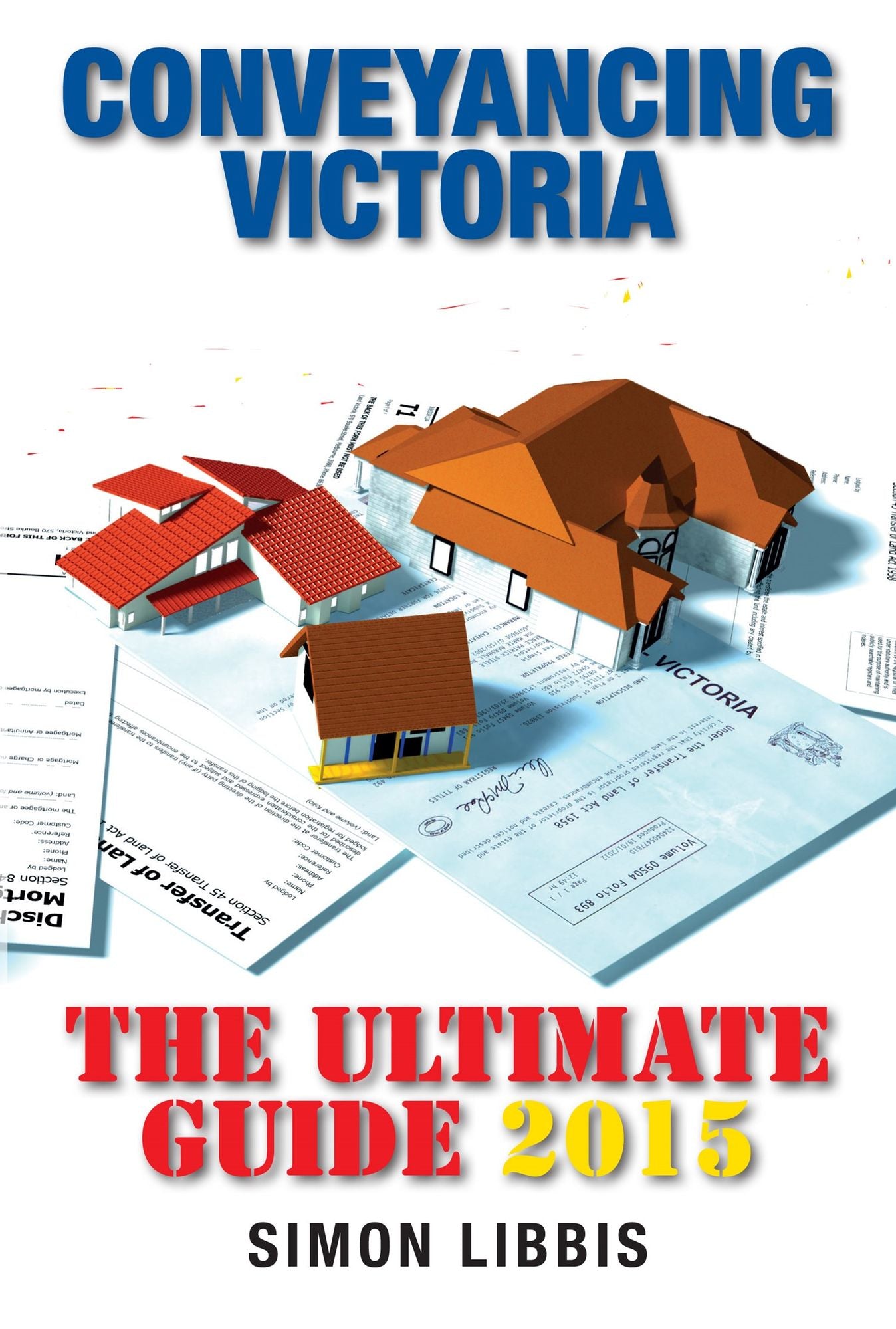 Conveyancing Victoria 2015 : The Ultimate Guide