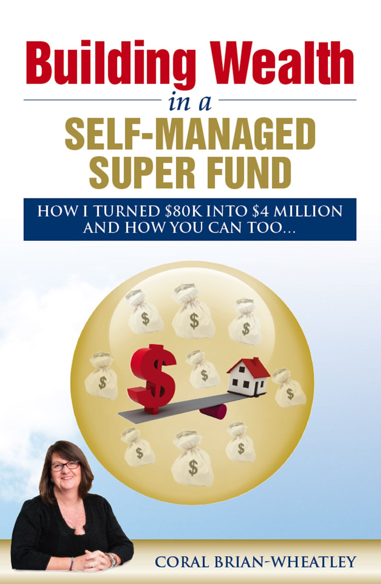 Building Wealth in a Self-Managed Super Fund : How I Turned $80K into $4 Million and How You Can Too...