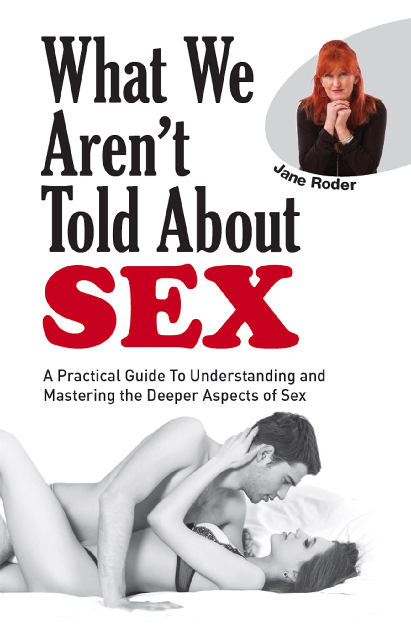 What We Aren't Told About Sex : A Practical Guide to Understanding and Mastering the Deeper Aspects of Sex