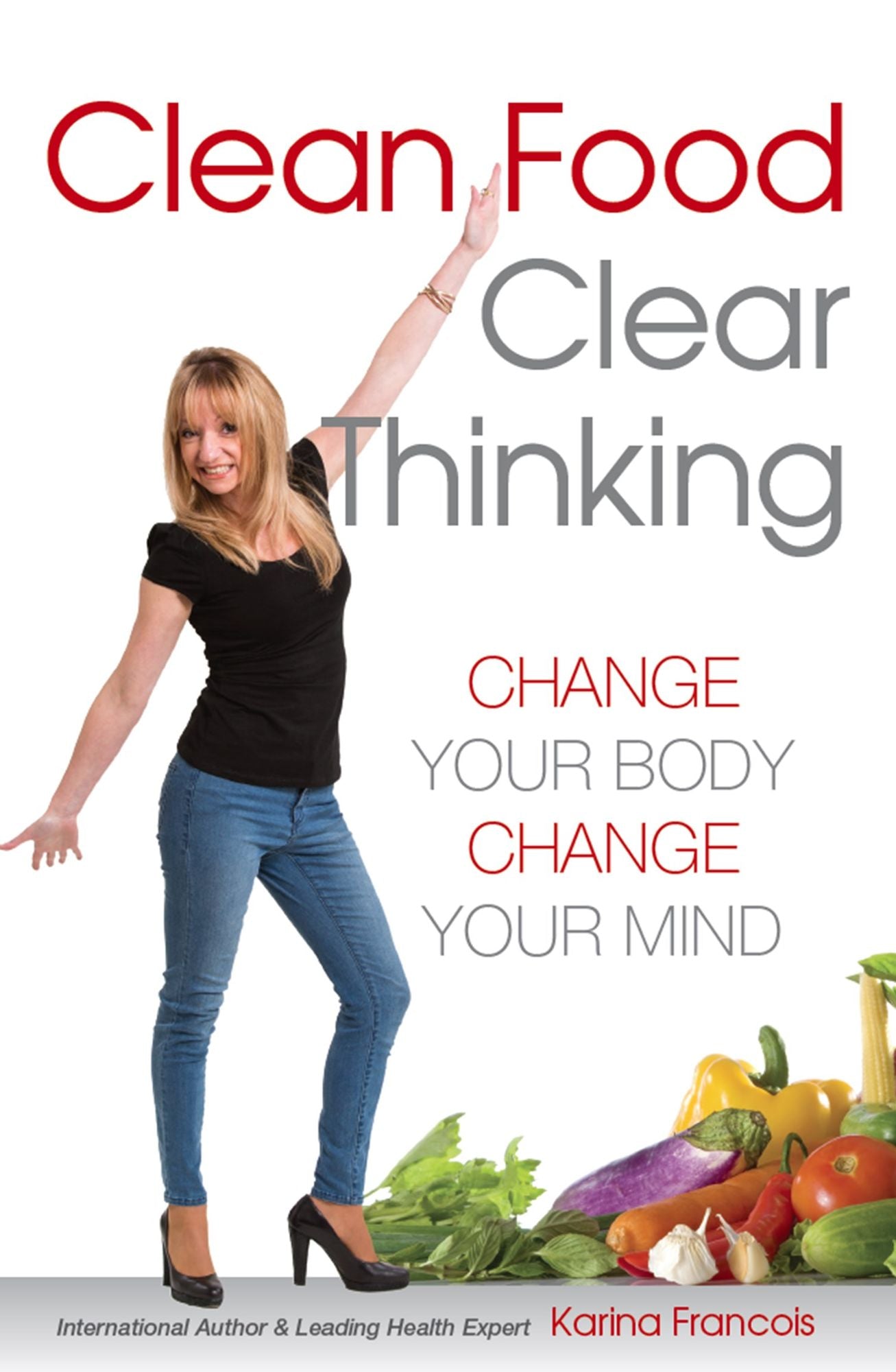 Clean Food Clear Thinking : Change Your Body Change Your Mind