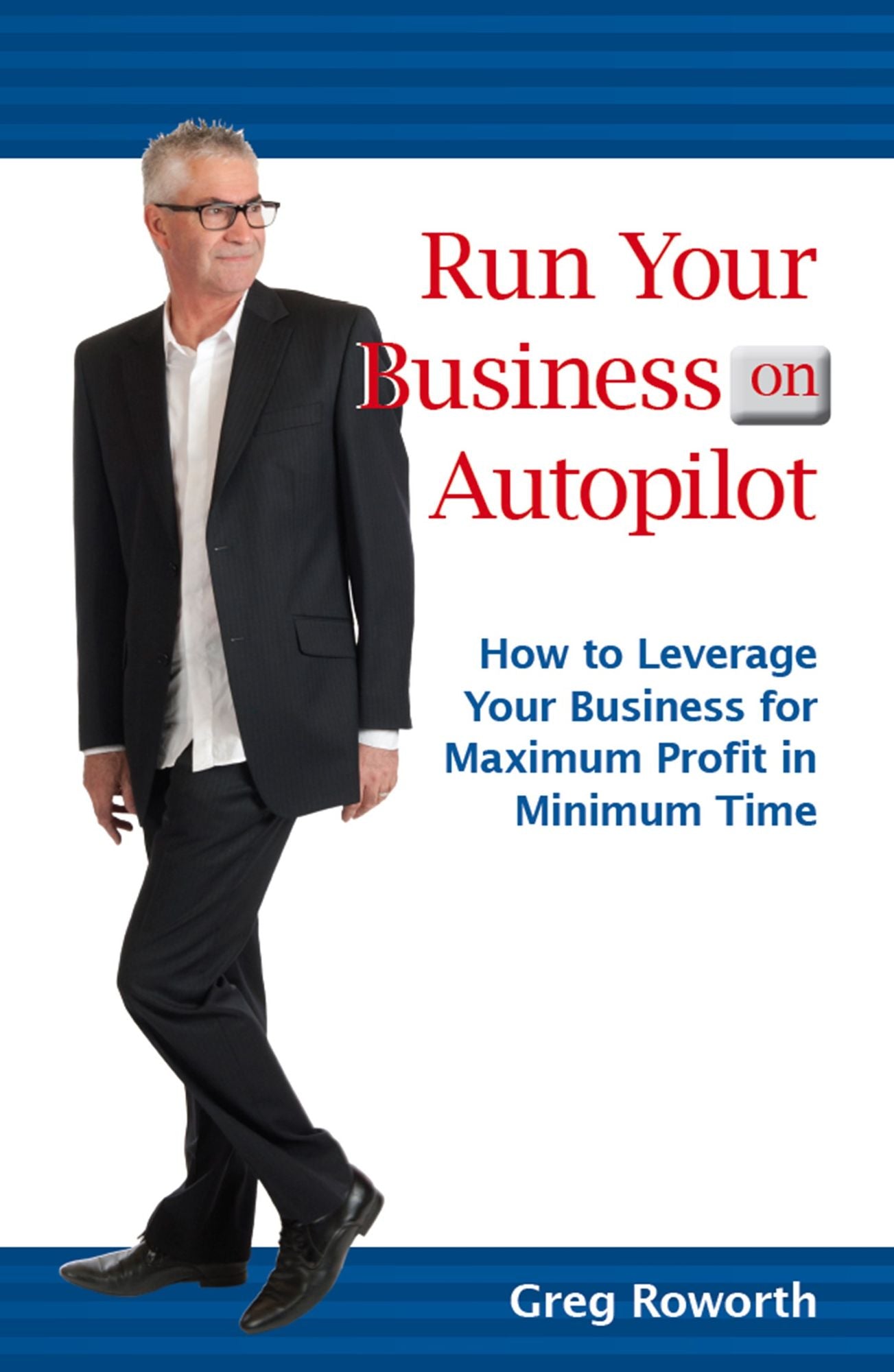 Run Your Business on Autopilot : How to leverage your business for maximum profit in minimum time