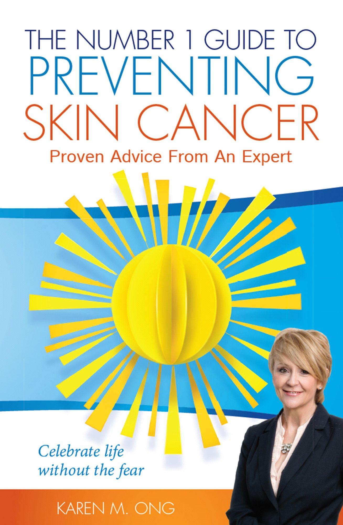 The Number 1 Guide to Preventing Skin Cancer : Proven Advice From An Expert