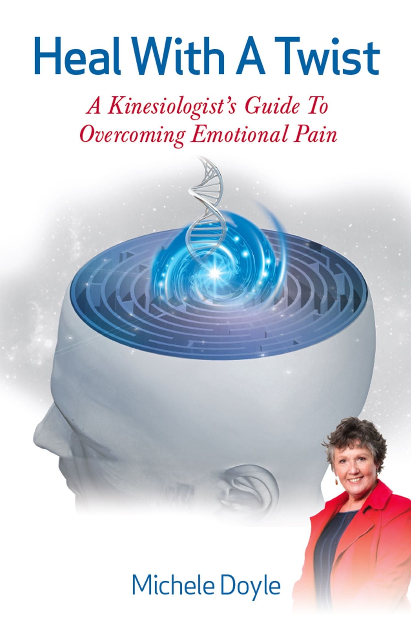 Heal with a Twist : A Kinesiologist's Guide to Overcoming Emotional Pain