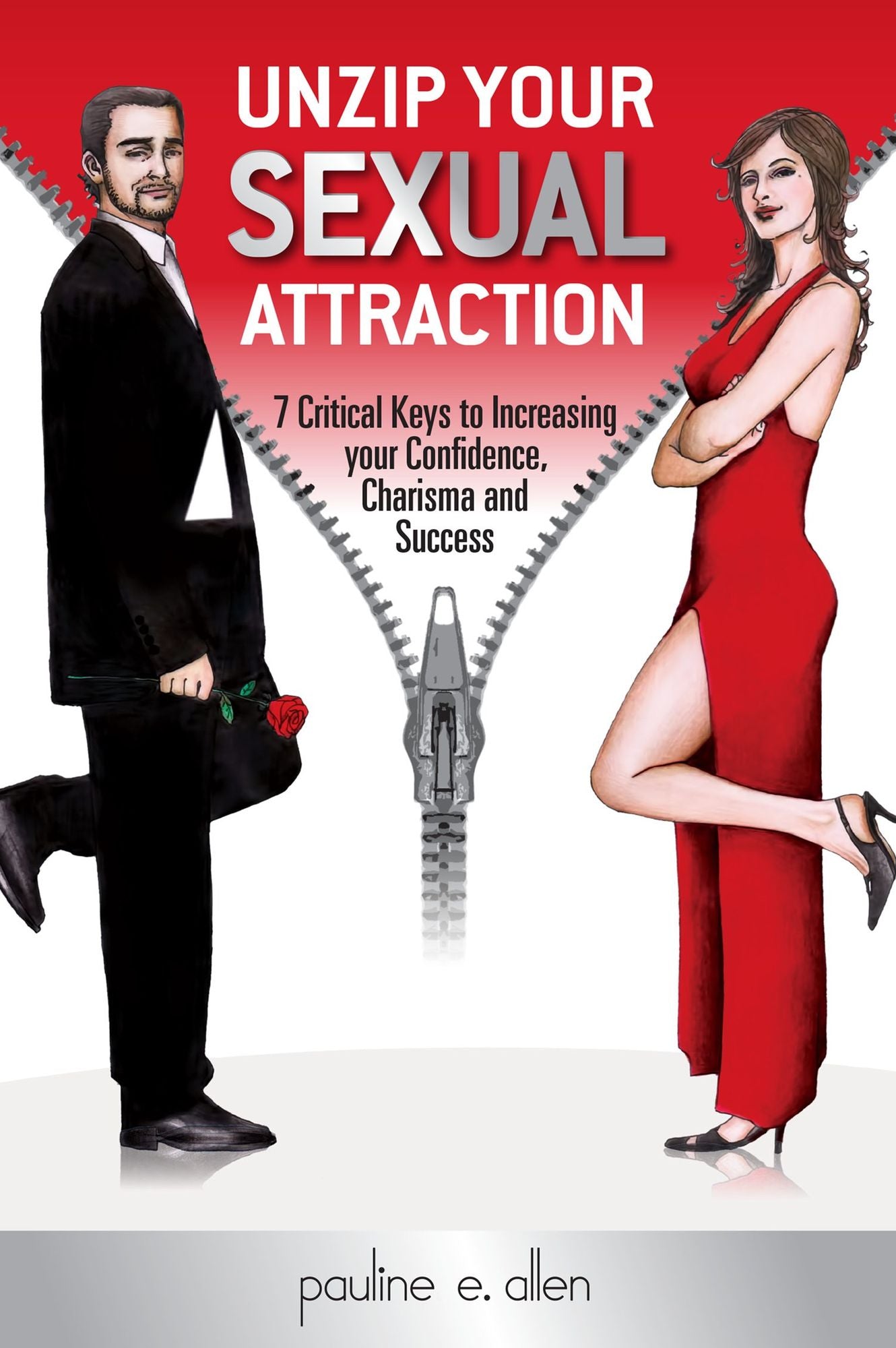 Unzip Your Sexual Attraction : 7 Critical Keys to Increasing Your Confidence, Charisma and Success