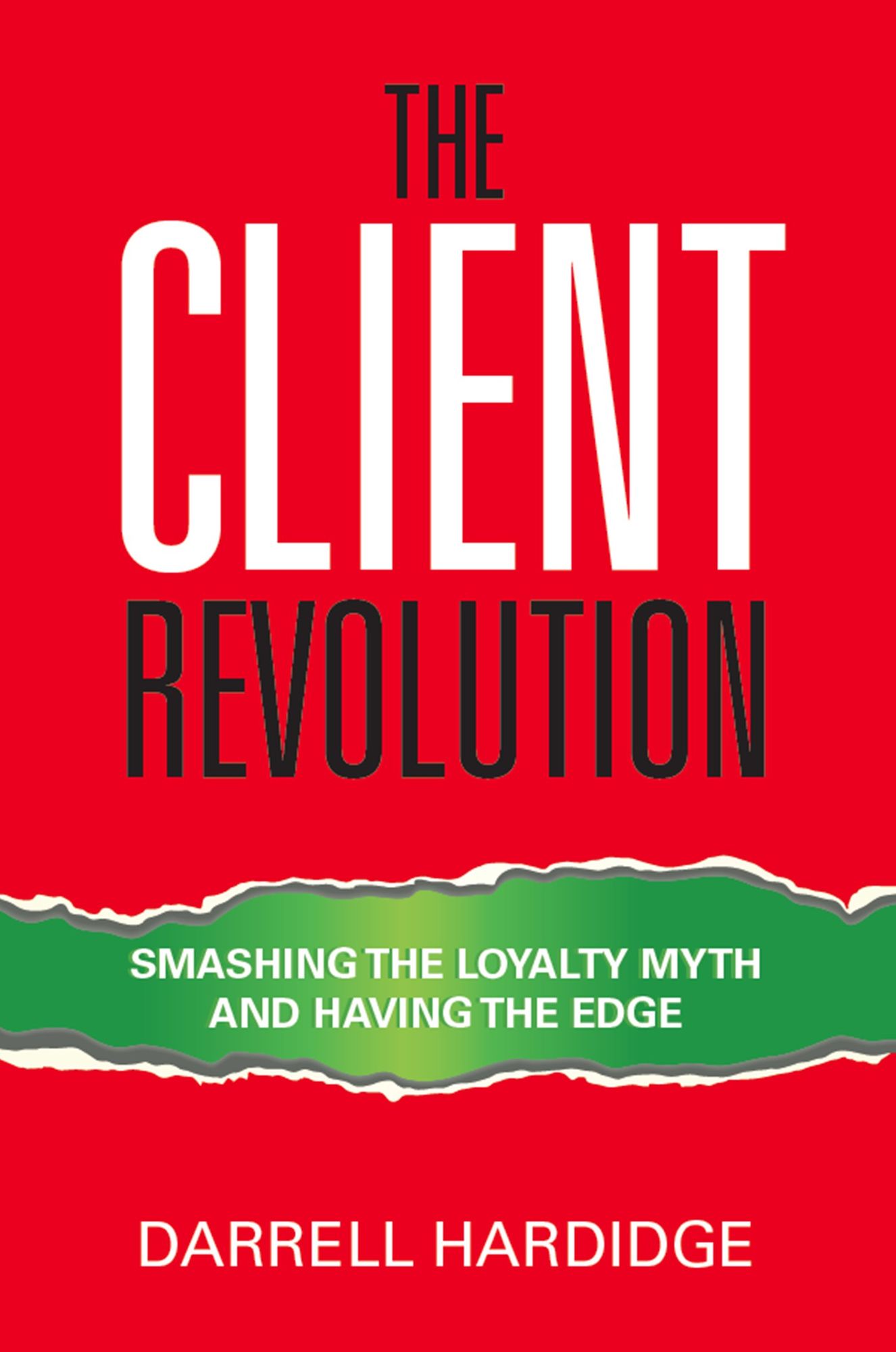 The Client Revolution : Smashing the Loyalty Myth and Having the Edge
