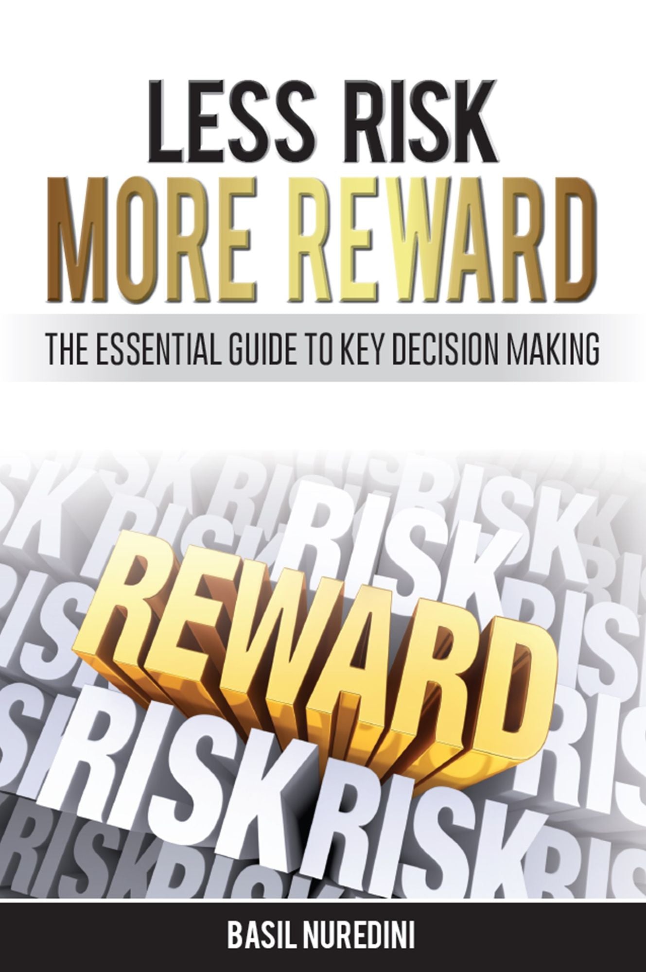 Less Risk More Reward : The Essential Guide to Key Decision Making