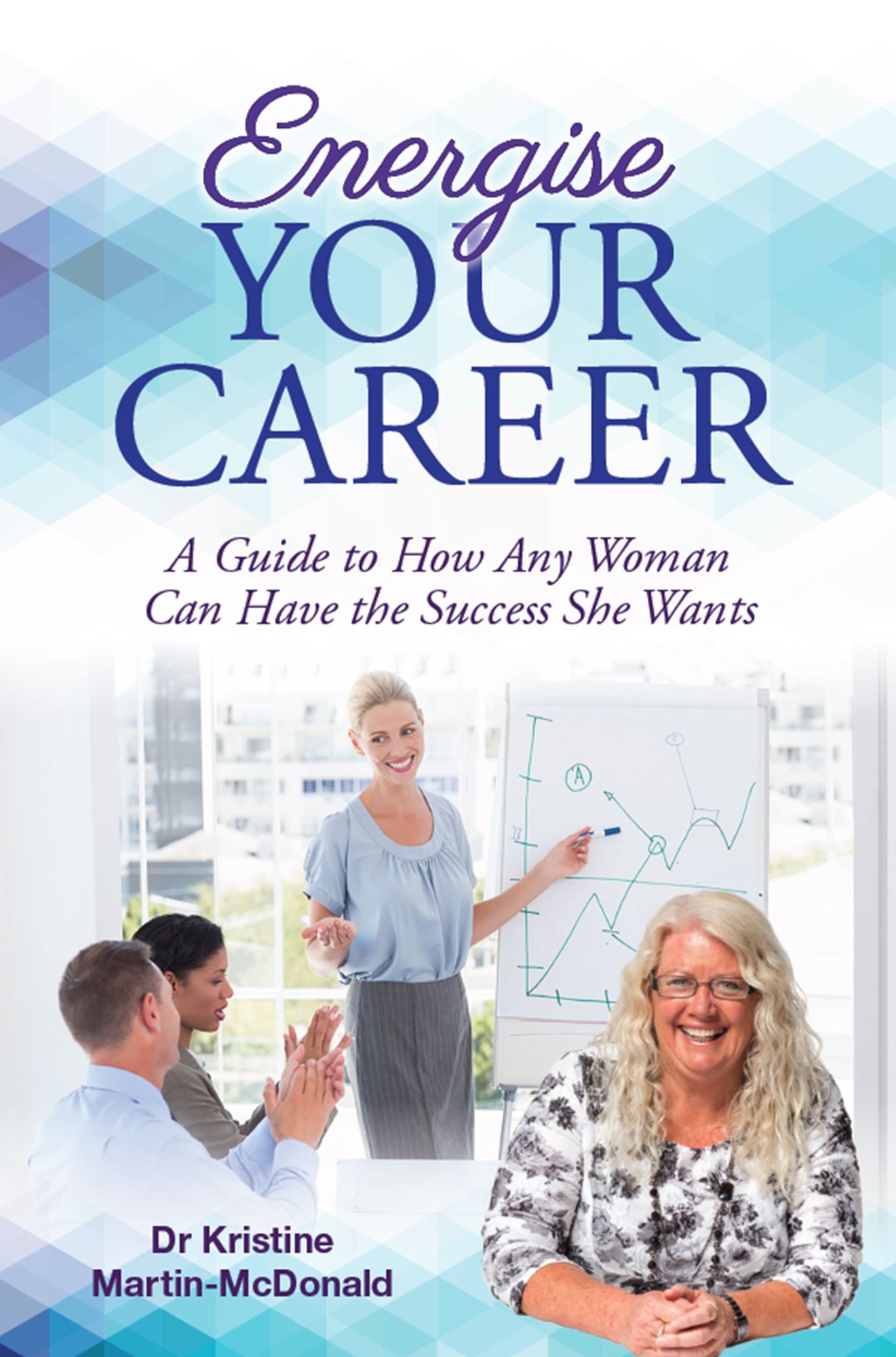 Energise Your Career : A Guide to How Any Woman Can Have the Success She Wants