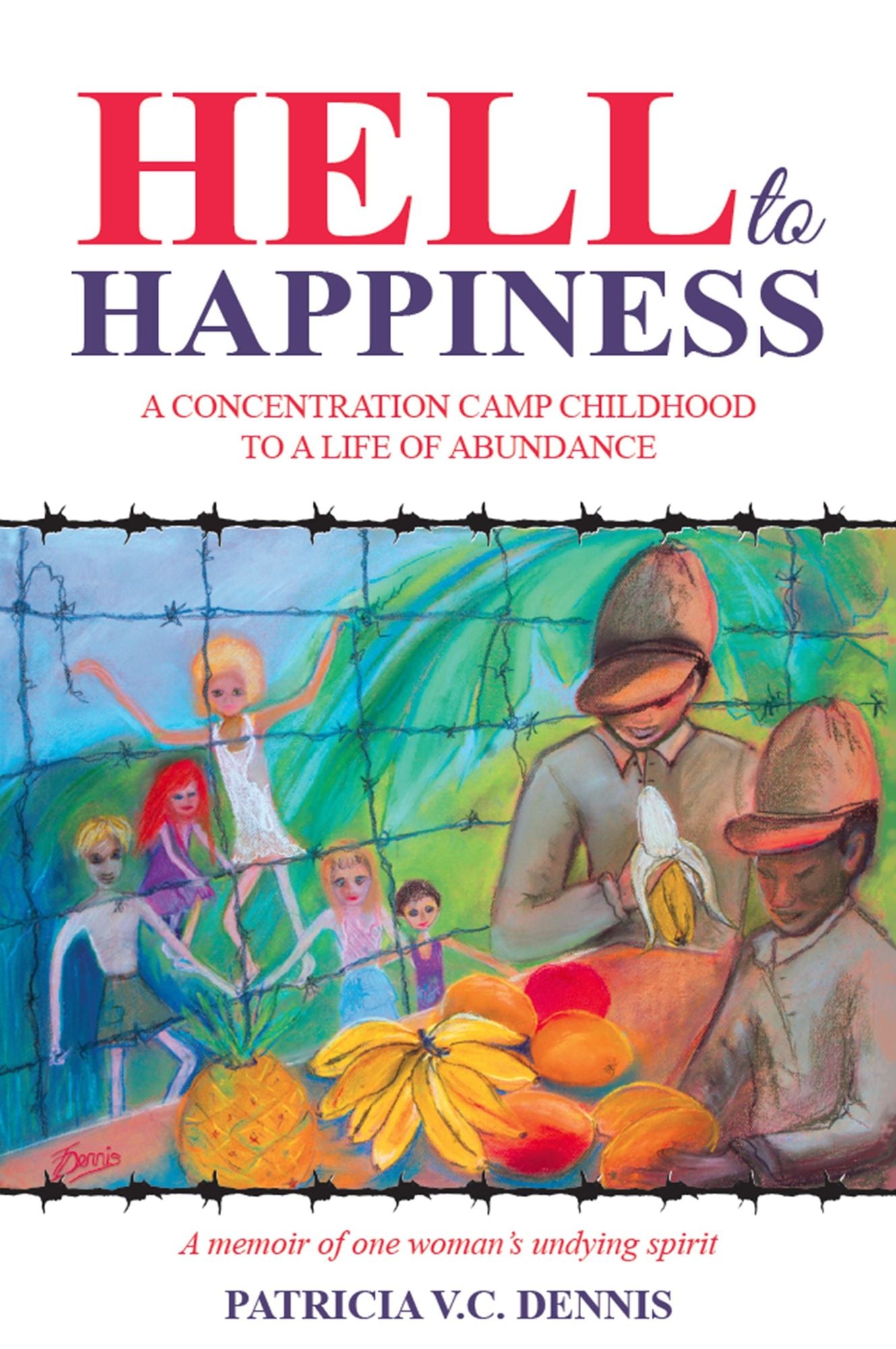 Hell to Happiness : A Concentration Camp Childhood to a Life of Abundance