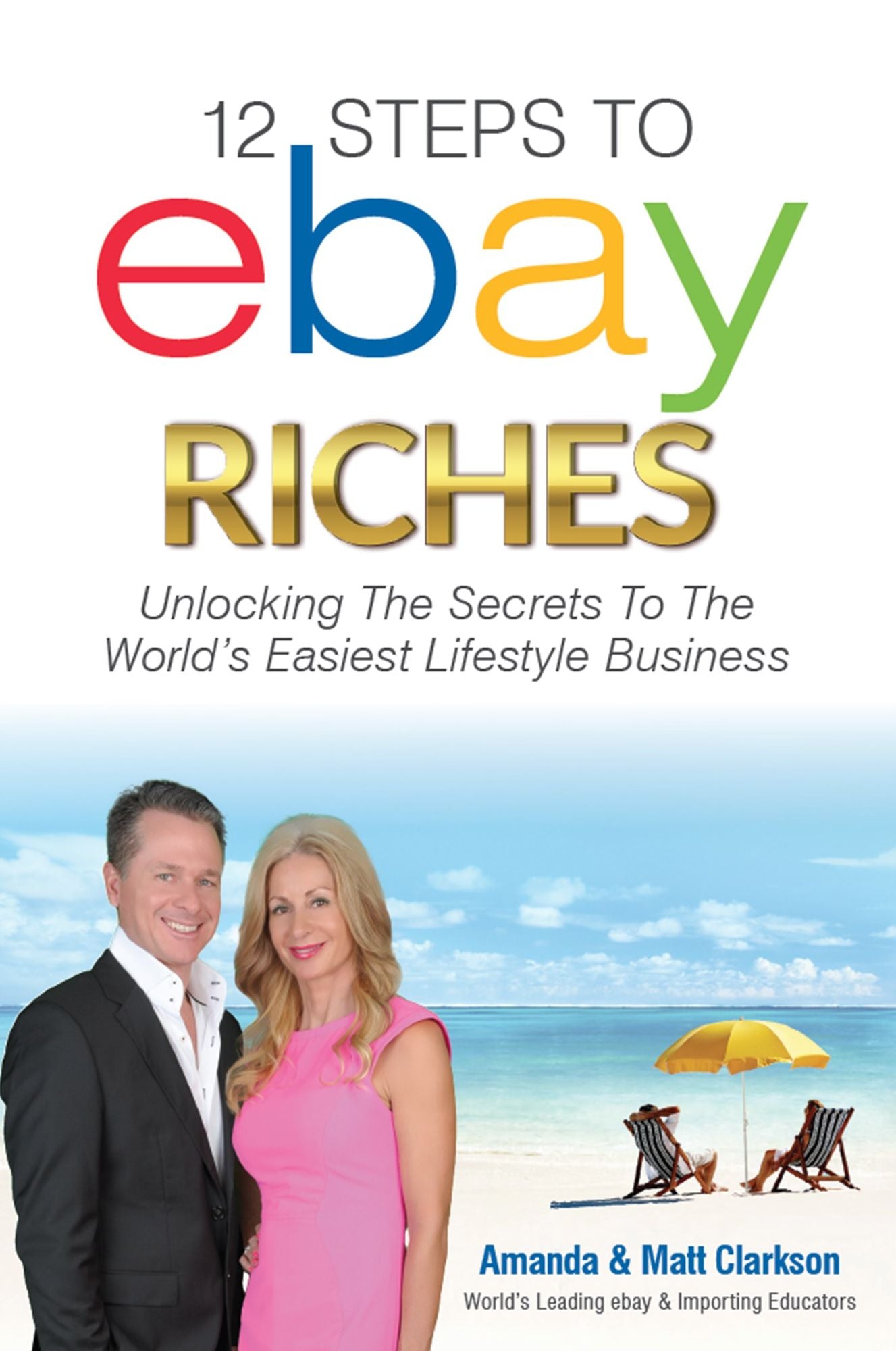 12 Steps to ebay Riches : Unlock the Secrets To The Wolrd's Easiest Lifestyle Business