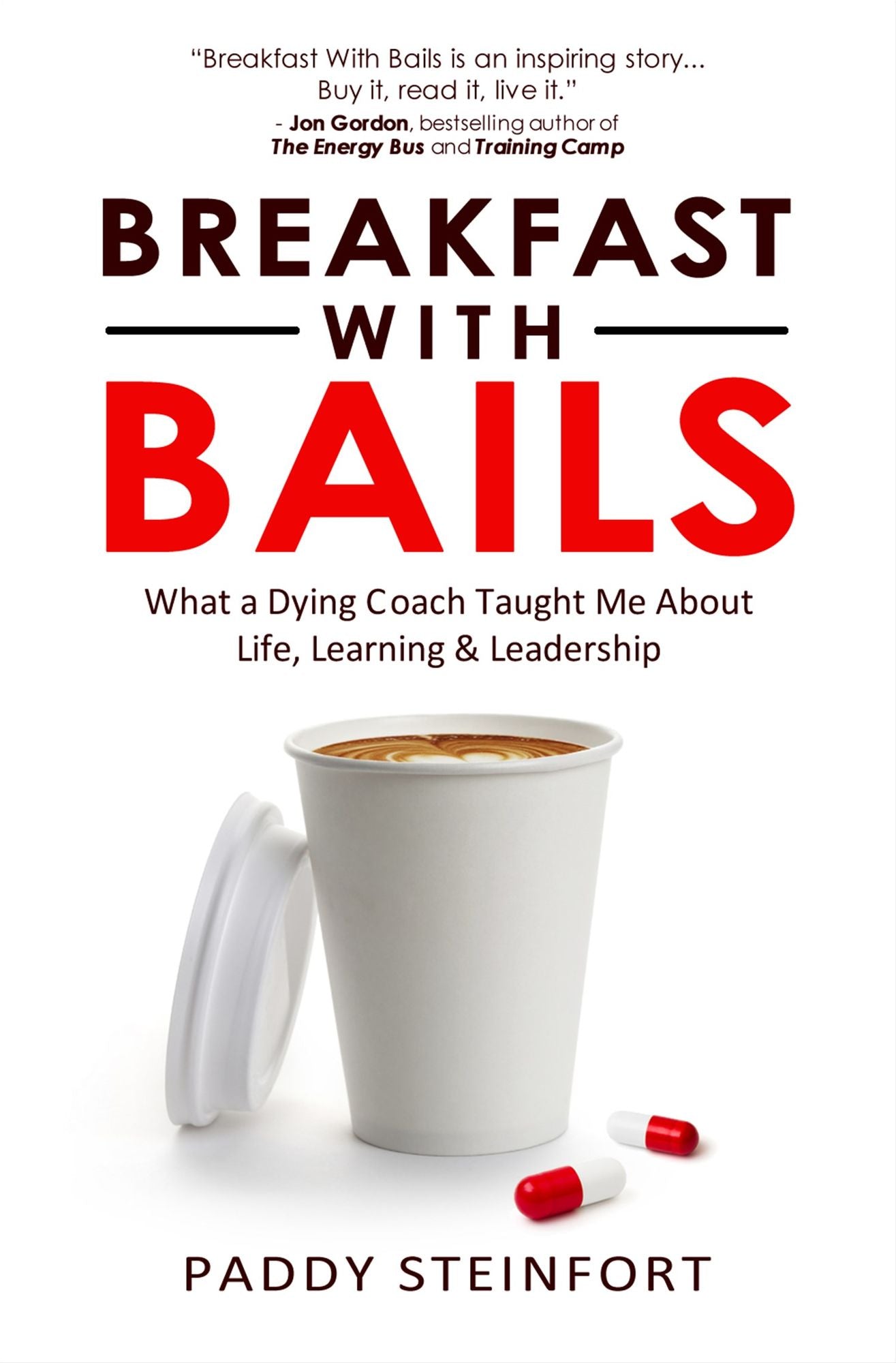 Breakfast with Bails : What a Dying Coach Taught Me About Life, Learning & Leadership