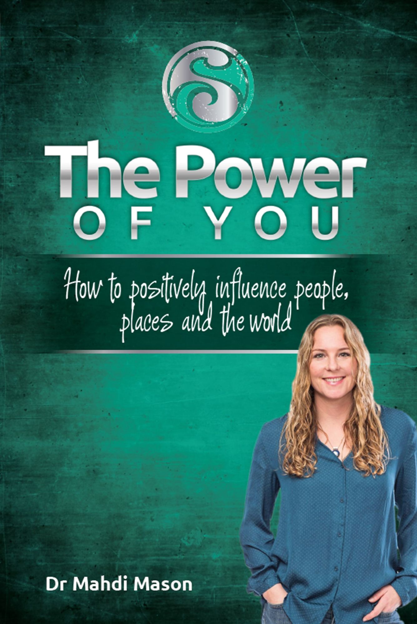 The Power of You : How to Positively Influence People, Places and the World
