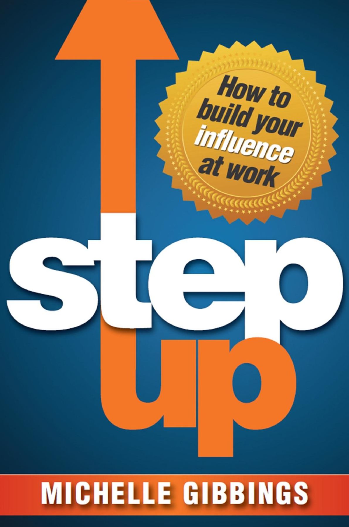 Step Up : How to Build Your Influence at Work