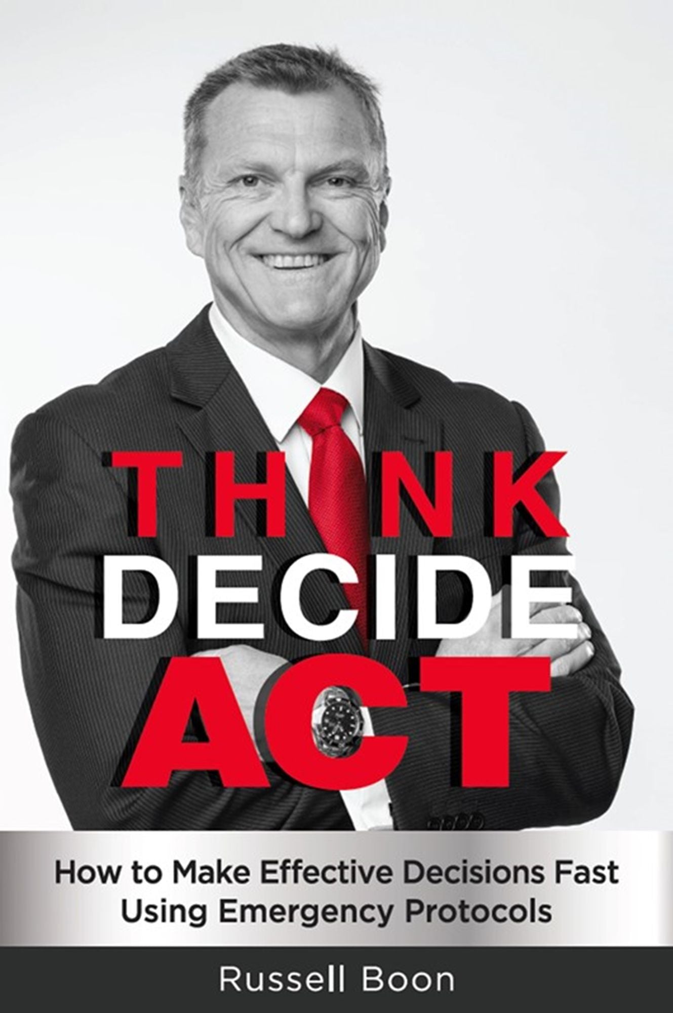 Think Decide Act : How to Make Effective Decisions Fast Using Emergency Protocols