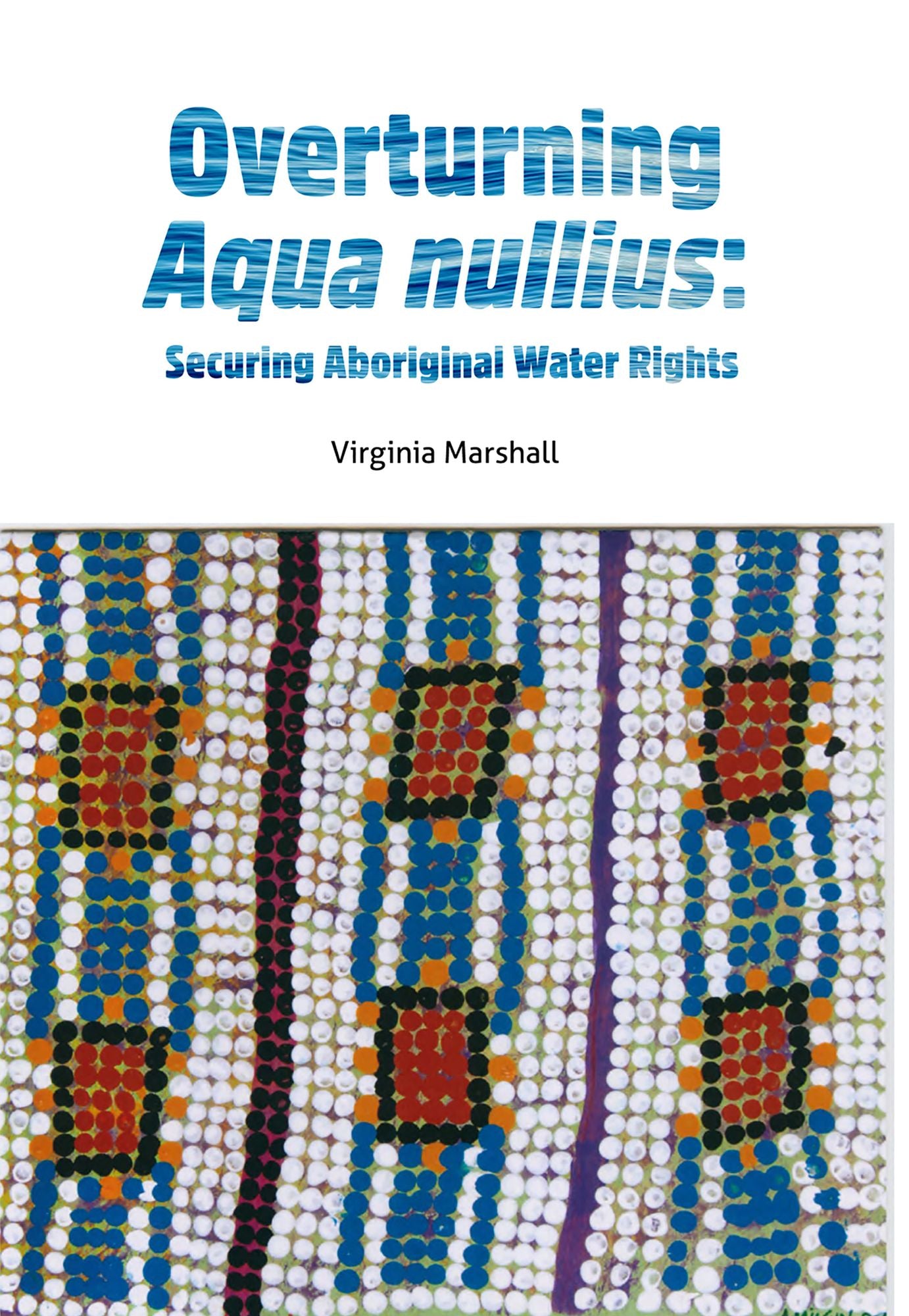 Overturning Aqua Nullius: Securing Aboriginal Water Rights