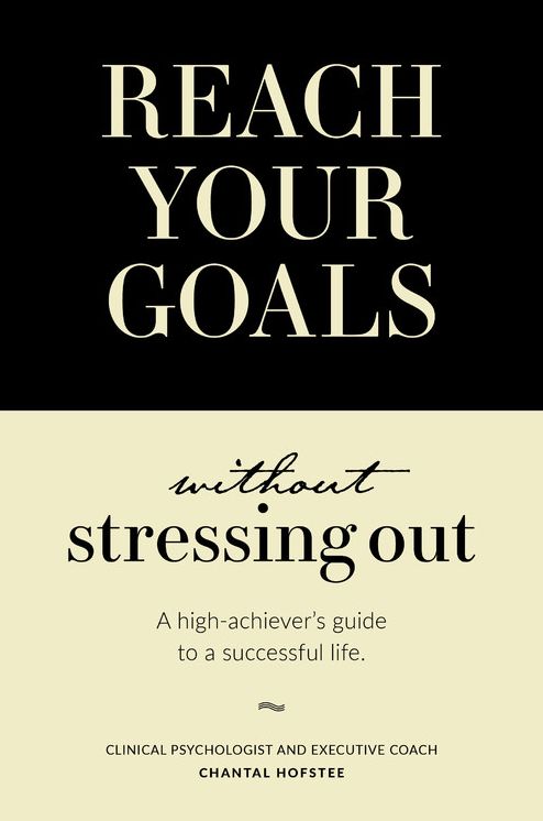 Reach Your Goals Without Stressing Out: A high-achiever's guide to a successful life