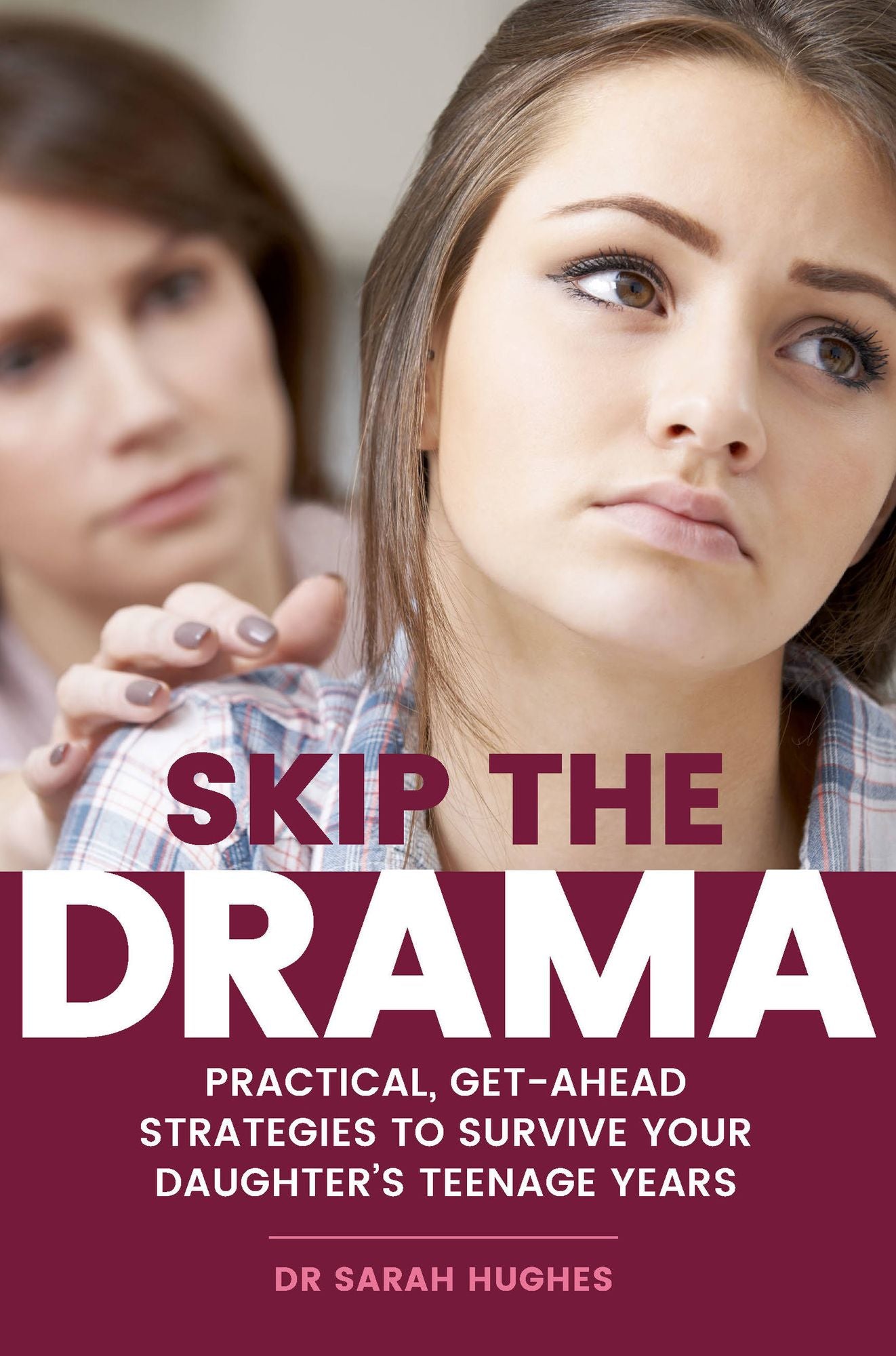 Skip the Drama: Straightforward, Practical Strategies for Surviving Teenage Daughters