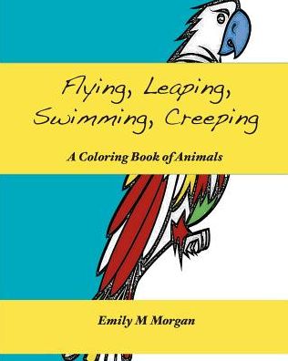 Flying, Leaping, Swimming, Creeping: A Coloring Book of Animals : A Coloring Book