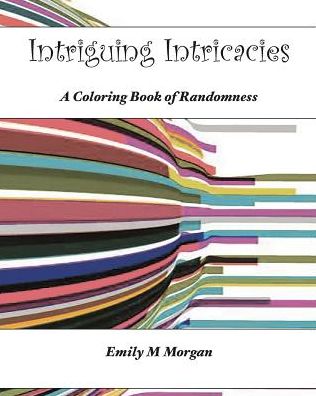 Intriguing Intricacies: A Coloring Book of Randomness : A Coloring Book