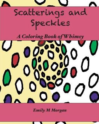 Scatterings and Speckles: A Coloring Book of Whimsy : A Coloring Book