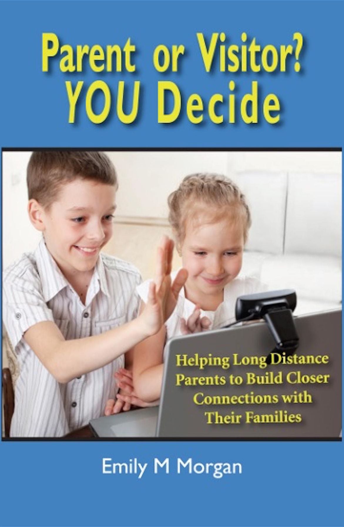 Parent or Visitor? YOU Decide: Helping Long Distance Parents to Build Closer Connections with Their Families