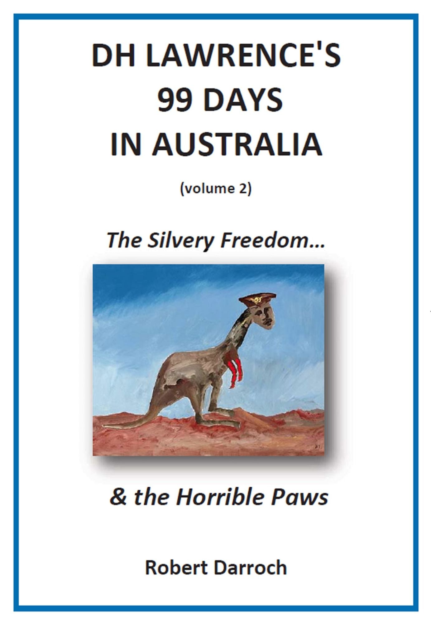 DH Lawrence's 99 Days in Australia (Volume 2) : The Silvery Freedom ... & the Horrible Paws