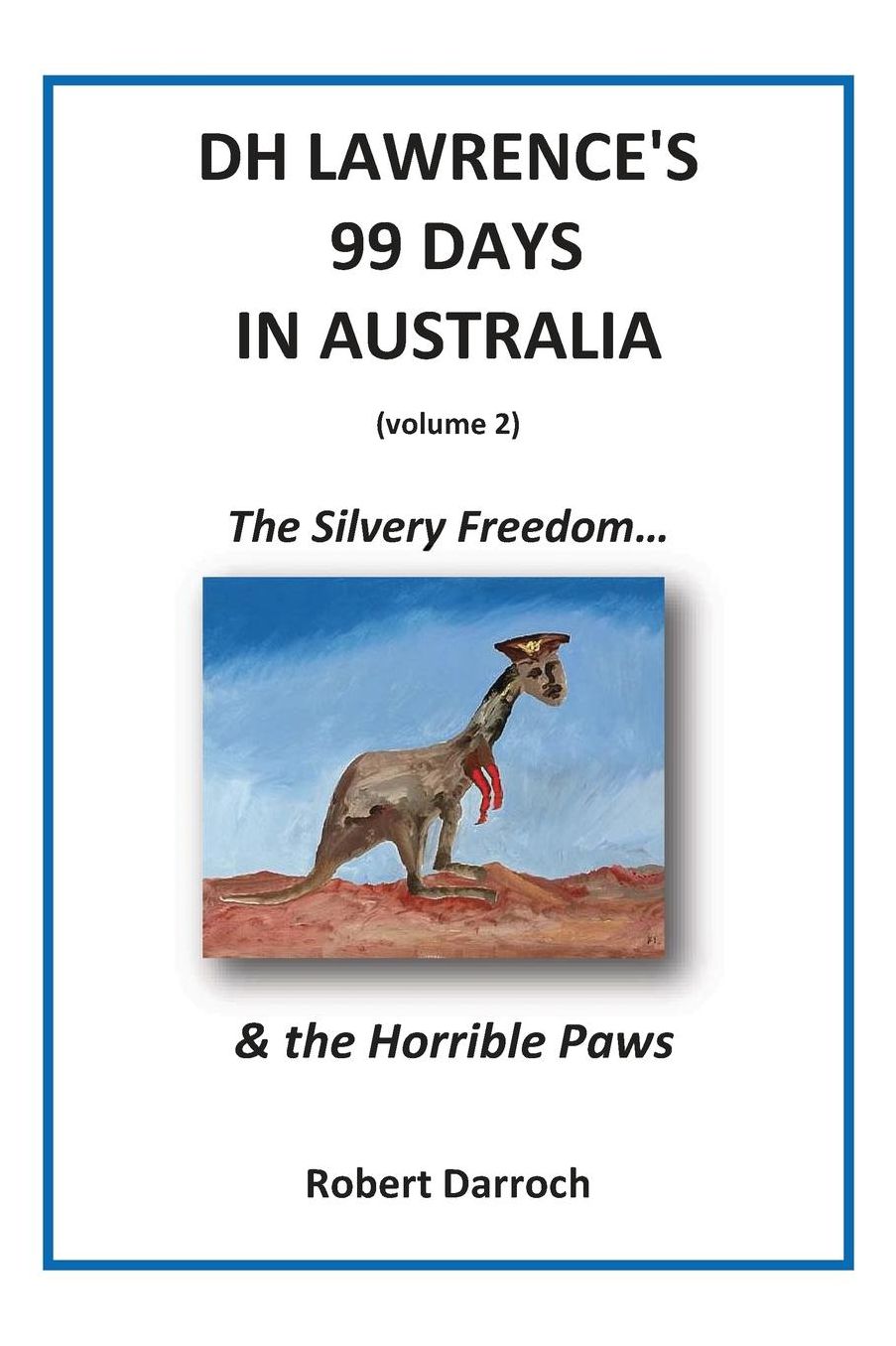 DH Lawrence's 99 Days in Australia (Volume 2): The Silvery Freedom... & the Horrible Paws