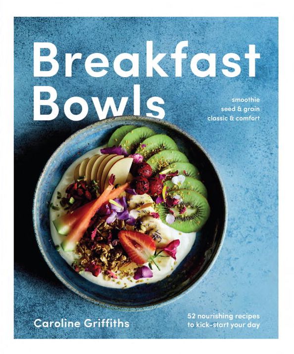 Breakfast Bowls : 52 Nourishing Recipes to Kick-start Your Day