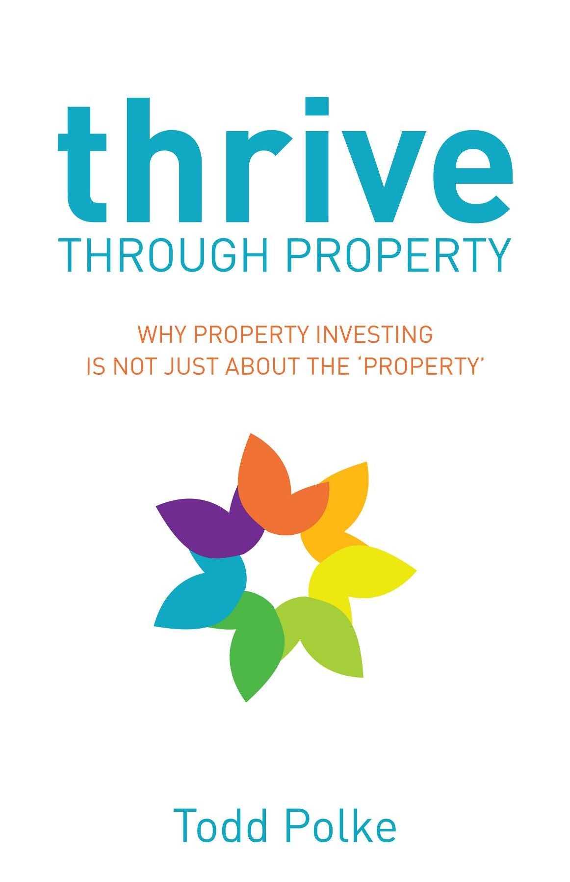 Thrive Through Property: Why Property Investing is not Just About the Property